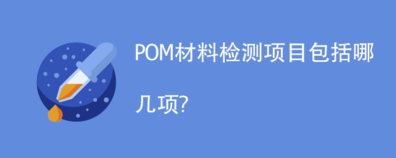 POM材料检测项目包括哪几项？