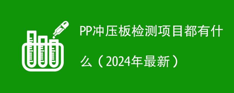 PP冲压板检测项目都有什么（2024年最新）