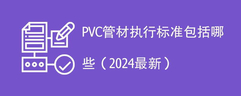 PVC管材执行标准包括哪些（2024最新）