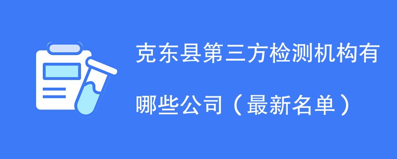 克东县第三方检测机构有哪些公司（2024最新名单）