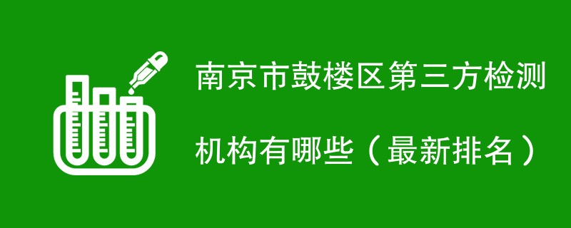 南京市鼓楼区第三方检测机构有哪些（2024最新排名）