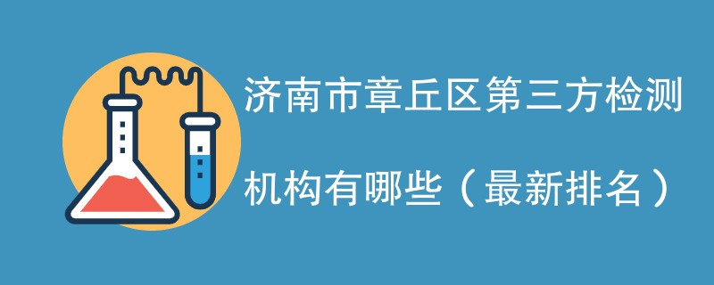 济南市章丘区第三方检测机构有哪些（2024最新排名）