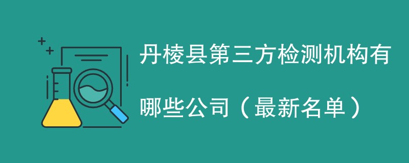 丹棱县第三方检测机构有哪些公司（2024最新名单）