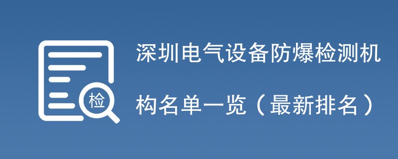 深圳电气设备防爆检测机构名单一览（2024最新排名）