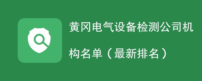 黄冈电气设备检测公司机构名单（2024最新排名）